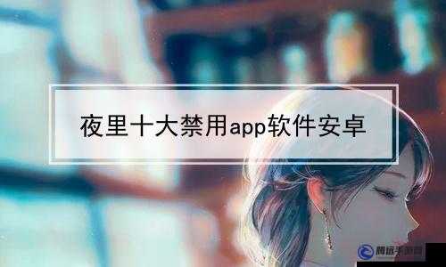 夜里 18 款禁用軟件 app：深夜必備，釋放你的無(wú)限潛能